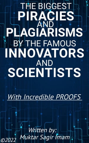 The Biggest Piracies and Plagiarisms by the Famous Innovators and Scientists.