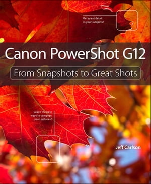 Canon PowerShot G12: From Snapshots to Great Shots From Snapshots to G...