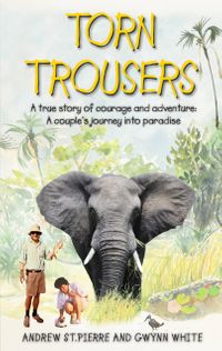 Torn Trousers: A True Story of Courage and Adventure: How A Couple Sacrificed Everything To Escape to Paradise【電子書籍】[ Andrew St Pierre ]