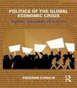 Politics of the Global Economic Crisis Regulation, Responsibility and Radicalism【電子書籍】 Sreeram Chaulia