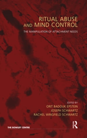 Ritual Abuse and Mind Control The Manipulation of Attachment Needs【電子書籍】