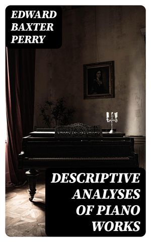 Descriptive Analyses of Piano Works For the Use of Teachers, Players, and Music Clubs