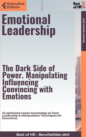 Emotional Leadership – The Dark Side of Power. Manipulating, Influencing, Convincing with Emotions