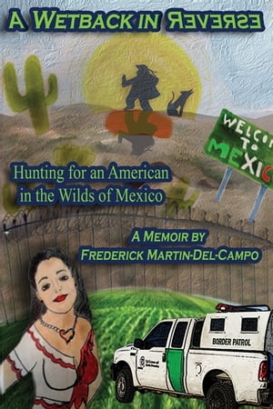 A Wetback in Reverse: Hunting for an American in the Wilds of Mexico