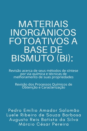 MATERIAIS INORG?NICOS FOTOATIVOS A BASE DE BISMUTO (Bi)Revis?o acerca de seus m?todos de s?ntese por via qu?mica e t?cnicas de melhoramento de suas propriedades【電子書籍】[ Pedro Em?lio Amador Salom?o ]