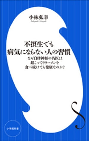 不摂生でも病気にならない人の習慣　〜なぜ自律神経の名医は超こってりラーメンを食べ続けても健康なのか？〜（小学館新書）