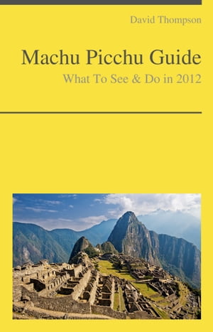 Machu Picchu Travel Guide - What To See & Do