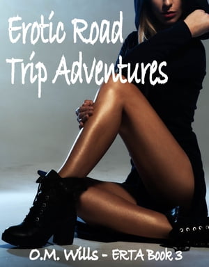 Erotic Road Trip Adventures: ERTA Book 3【電子書籍】[ O.M. Wills ]