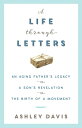 A Life Through Letters An Aging Father's Legacy, a Son's Revelation, the Birth o...