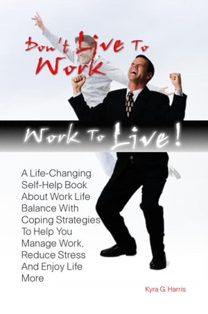 Don’t Live To Work -- Work To Live!