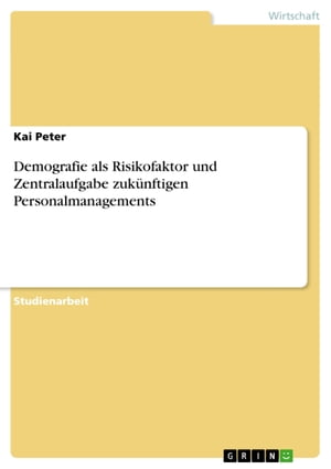 Demografie als Risikofaktor und Zentralaufgabe zuk?nftigen Personalmanagements【電子書籍】[ Kai Peter ]