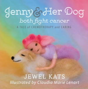 Jenny Her Dog Both Fight Cancer A Tale of Chemotherapy and Caring【電子書籍】 Jewel Kats