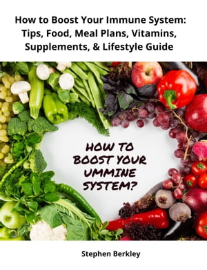 楽天楽天Kobo電子書籍ストアHow to Boost Your Immune System: Tips, Food, Meal Plans, Vitamins, Supplements, & Lifestyle Guide【電子書籍】[ Stephen Berkley ]