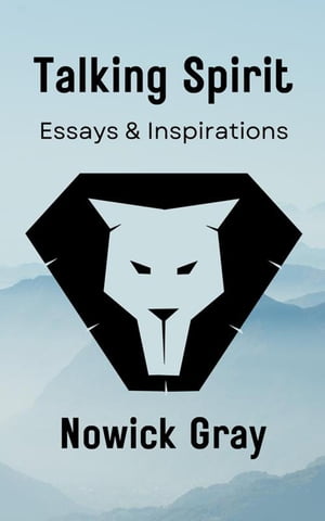 Talking Spirit: Essays & Inspirations【電子書籍】[ Nowick Gray ]