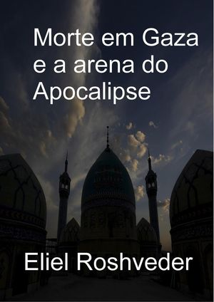 Morte em Gaza e a arena do Apocalipse Instru??o para o Apocalipse, #17【電子書籍】[ Eliel Roshveder ]