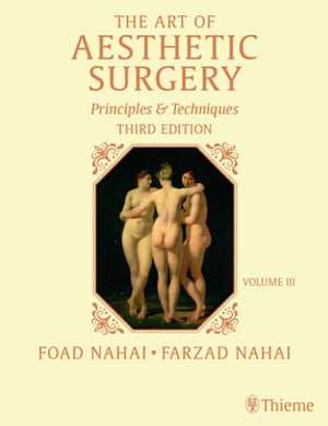 The Art of Aesthetic Surgery: Breast and Body Surgery, Third Edition - Volume 3 Principles and Techniques【電子書籍】[ Foad Nahai ]