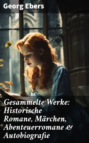 Gesammelte Werke: Historische Romane, M?rchen, Abenteuerromane & Autobiografie Kleopatra, Die Nilbraut, Im Schmiedefeuer, Eine ?gyptische K?nigstochter, Die Frau B?rgemeisterin…