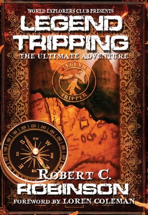 Legend Tripping The Ultimate Adventure【電子書籍】[ Robert C. Robinson ]