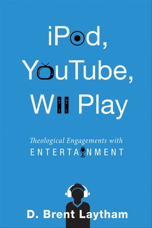 iPod, YouTube, Wii Play Theological Engagements with Entertainment【電子書籍】[ Dr. Brent Laytham ]