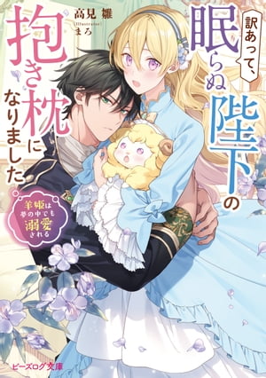 訳あって、眠らぬ陛下の抱き枕になりました　羊姫は夢の中でも溺愛される【電子特典付き】