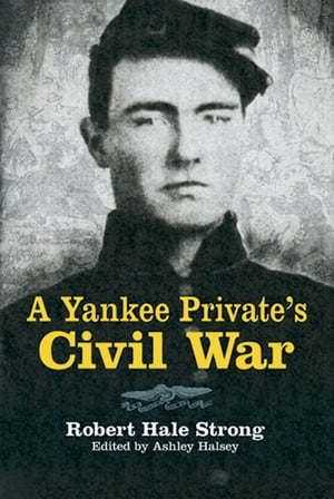 A Yankee Private's Civil WarŻҽҡ[ Robert Hale Strong ]