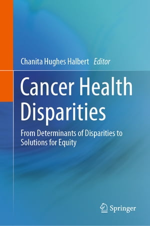 Cancer Health Disparities From Determinants of Disparities to Solutions for Equity