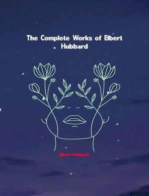 The Complete Works of Elbert Hubbard【電子書