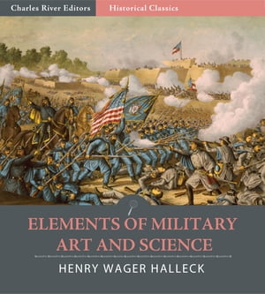 Elements of Military Art and Science (Illustrated Edition)【電子書籍】 Henry Halleck