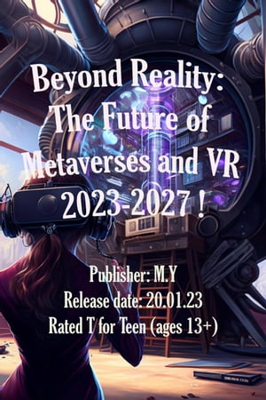 Beyond Reality: The Future of Metaverses and VR 2023-2027 !【電子書籍】[ MyMhealer ]