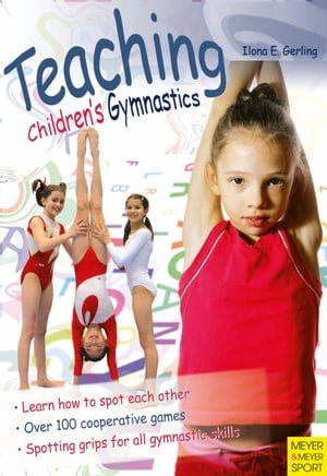 Teaching Children 039 s Gymnastics Spotting and Securing【電子書籍】 Ilona E. Gerling