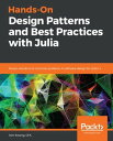 Hands-On Design Patterns and Best Practices with Julia Proven solutions to common problems in software design for Julia 1.x【電子書籍】 Tom Kwong