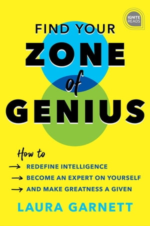 Find Your Zone of Genius How to Redefine Intelligence, Become an Expert on Yourself, and Make Greatness a Given【電子書籍】[ Laura Garnett ]