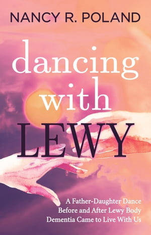 ŷKoboŻҽҥȥ㤨Dancing with Lewy A Father-Daughter Dance, Before and After Lewy Body Dementia Came to Live With UsŻҽҡ[ Nancy R. Poland ]פβǤʤ10ߤˤʤޤ