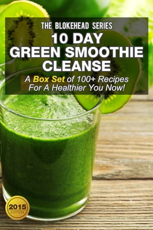 10 Day Green Smoothie Cleanse :A Box Set of 100+ Recipes For A Healthier You Now!