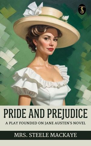 Pride and Prejudice, a play founded on Jane Austen's novel【電子書籍】[ MacKaye, Steele ]