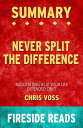 Never Split the Difference: Negotiating As If Your Life Depended On It by Chris Voss: Summary by Fireside Reads【電子書籍】 Fireside Reads
