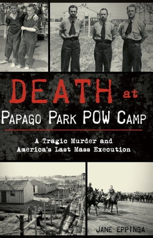 Death at Papago Park POW Camp A Tragic Murder and America's Last Mass ...