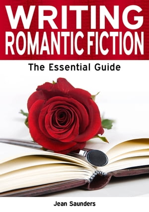 Writing Romantic Fiction: The Essential Guide