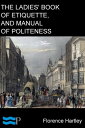 The Ladies' Book of Etiquette, and Manual of Politeness A Complete Hand Book for...