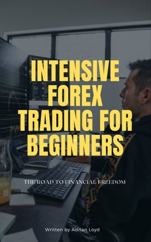 INTENSIVE FOREX TRADING FOR BEGINNERS THE ROAD TO FINANCIAL FREEDOM【電子書籍】[ Adrian Loyd ]