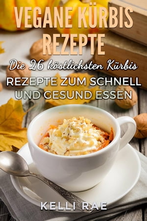 Vegane Kürbis Rezepte: Die 26 köstlichsten Kürbis Rezepte zum schnell und gesund Essen