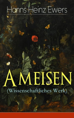 Ameisen (Wissenschaftliches Werk) Ameisen und ich + Fortpflanzung + Bauernv?lker + Fremde G?ste im Emsenstaat + Ameisen und Termiten + Zusammenhausen + Herrinnen und Sklavinnen + Seltsame Sklavenstaaten【電子書籍】[ Hanns Heinz Ewers ]