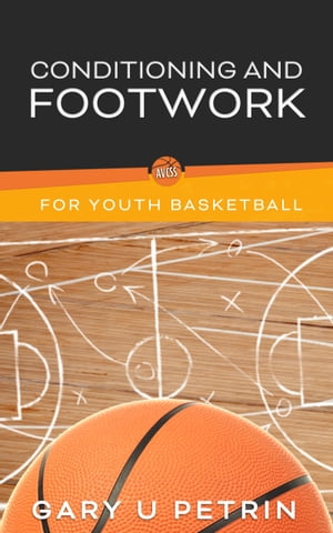 Conditioning and Footwork for Youth Basketball The Basics of Conditioning, Stretching, and Footwork used in Youth BasketballŻҽҡ[ Gary U Petrin ]