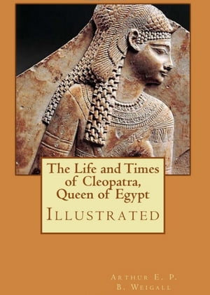 The Life and Times of Cleopatra, Queen of Egypt illustratedŻҽҡ[ Arthur Weigall ]