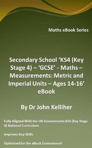 Secondary School ‘KS4 (Key Stage 4) – ‘GCSE’ - Maths – Measurements: Metric and Imperial Units – Ages 14-16’ eBook