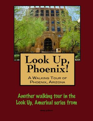 Look Up, Phoenix, Arizona! A Walking Tour of Pho