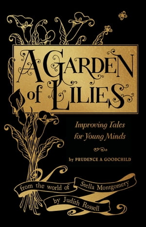 A Garden of Lilies Improving Tales for Young Minds (From the World of Stella Montgomery)【電子書籍】[ Judith Rossell ]