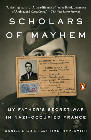 Scholars of Mayhem My Father's Secret War in Nazi-Occupied France【電子書籍】[ Daniel C. Guiet ]