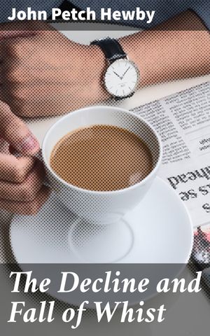 ŷKoboŻҽҥȥ㤨The Decline and Fall of Whist An Old Fashioned View of New Fangled PlayŻҽҡ[ John Petch Hewby ]פβǤʤ150ߤˤʤޤ