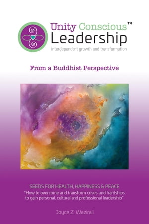 Unity Conscious Leadership (Interdependent Growth and Transformation) From a Buddhist Perspective【電子書籍】 Joyce Z Wazirali